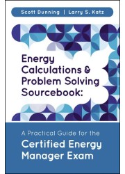 Energy Calculations and Problem Solving Sourcebook: A Practical Guide for the Certified Energy Manager Exam